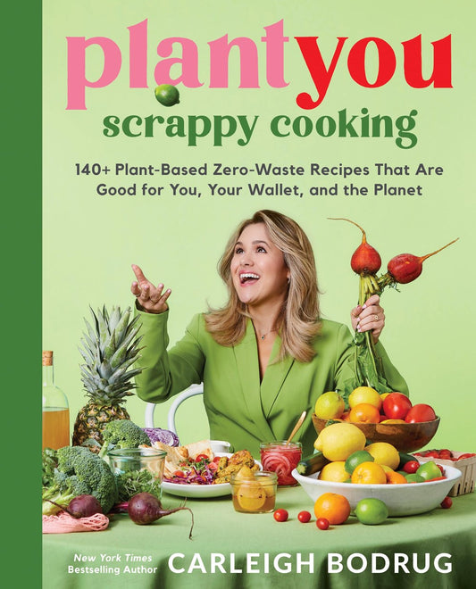 PlantYou: Scrappy Cooking : 140+ Plant-Based Zero-Waste Recipes That Are Good for You, Your Wallet, and the Planet