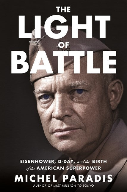 The Light of Battle : Eisenhower, D-Day, and the Birth of the American Superpower