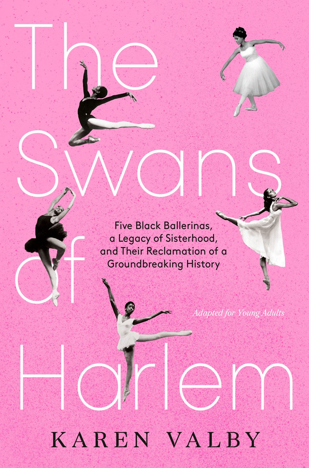 The Swans of Harlem (Adapted for Young Adults) : Five Black Ballerinas, a Legacy of Sisterhood, and Their Reclamation of a Groundbreaking History