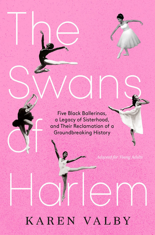 The Swans of Harlem (Adapted for Young Adults) : Five Black Ballerinas, a Legacy of Sisterhood, and Their Reclamation of a Groundbreaking History