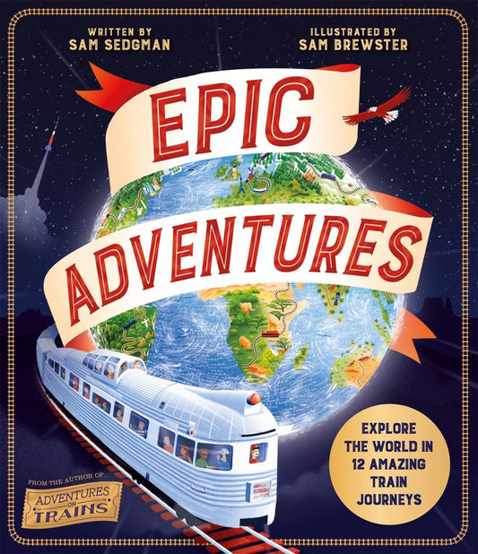 Epic Adventures : Explore the World in 12 Amazing Train Journeys