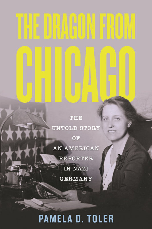 The Dragon from Chicago : The Untold Story of an American Reporter in Nazi Germany