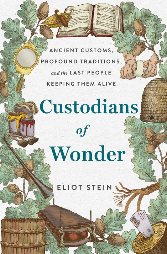 Custodians of Wonder : Ancient Customs, Profound Traditions, and the Last People Keeping Them Alive