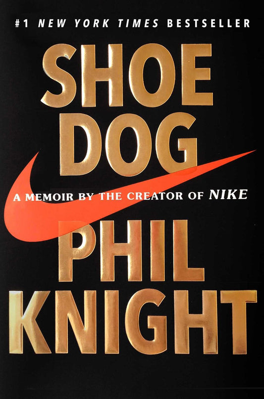 Shoe Dog : A Memoir by the Creator of Nike