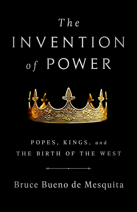 The Invention of Power : Popes, Kings, and the Birth of the West