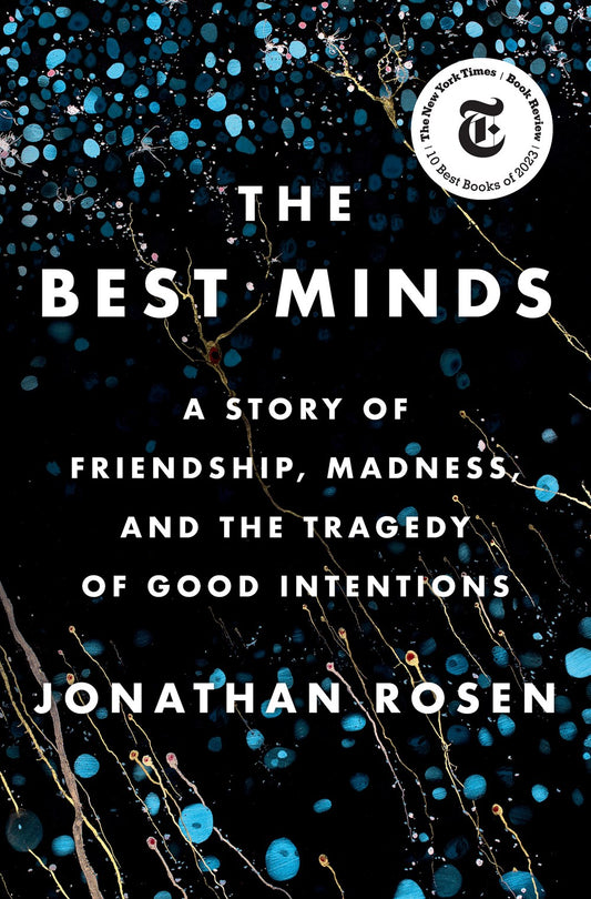 The Best Minds : A Story of Friendship, Madness, and the Tragedy of Good Intentions