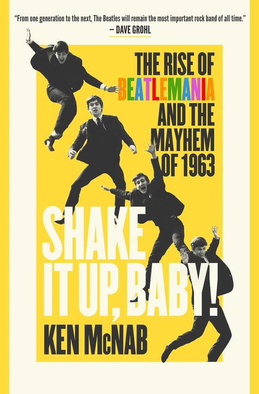 Shake It Up, Baby! : The Rise of Beatlemania and the Mayhem of 1963