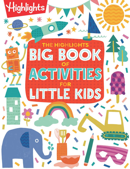 The Highlights Big Book of Activities for Little Kids : The Ultimate Book of Activities to Do With Kids, 200+ Crafts, Recipes, Puzzles and More For Kids and Grown-Ups