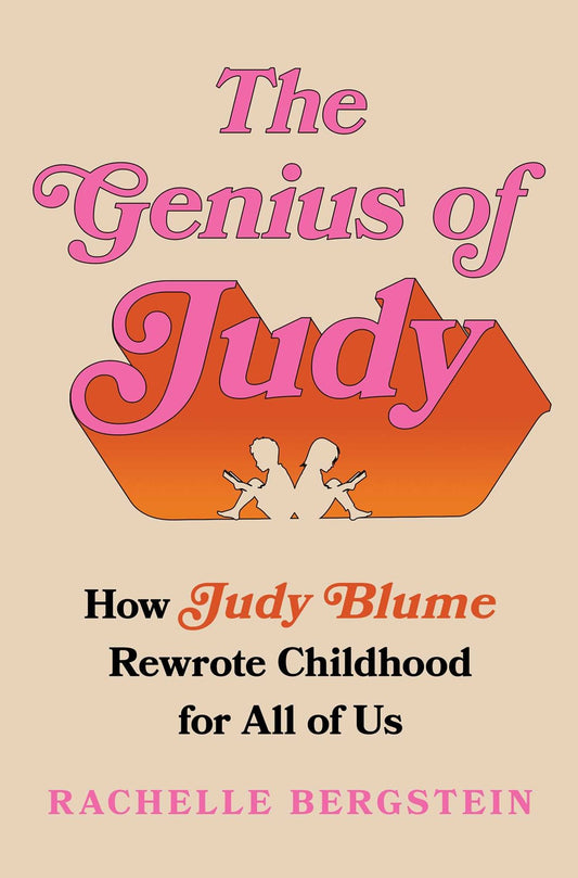 The Genius of Judy : How Judy Blume Rewrote Childhood for All of Us