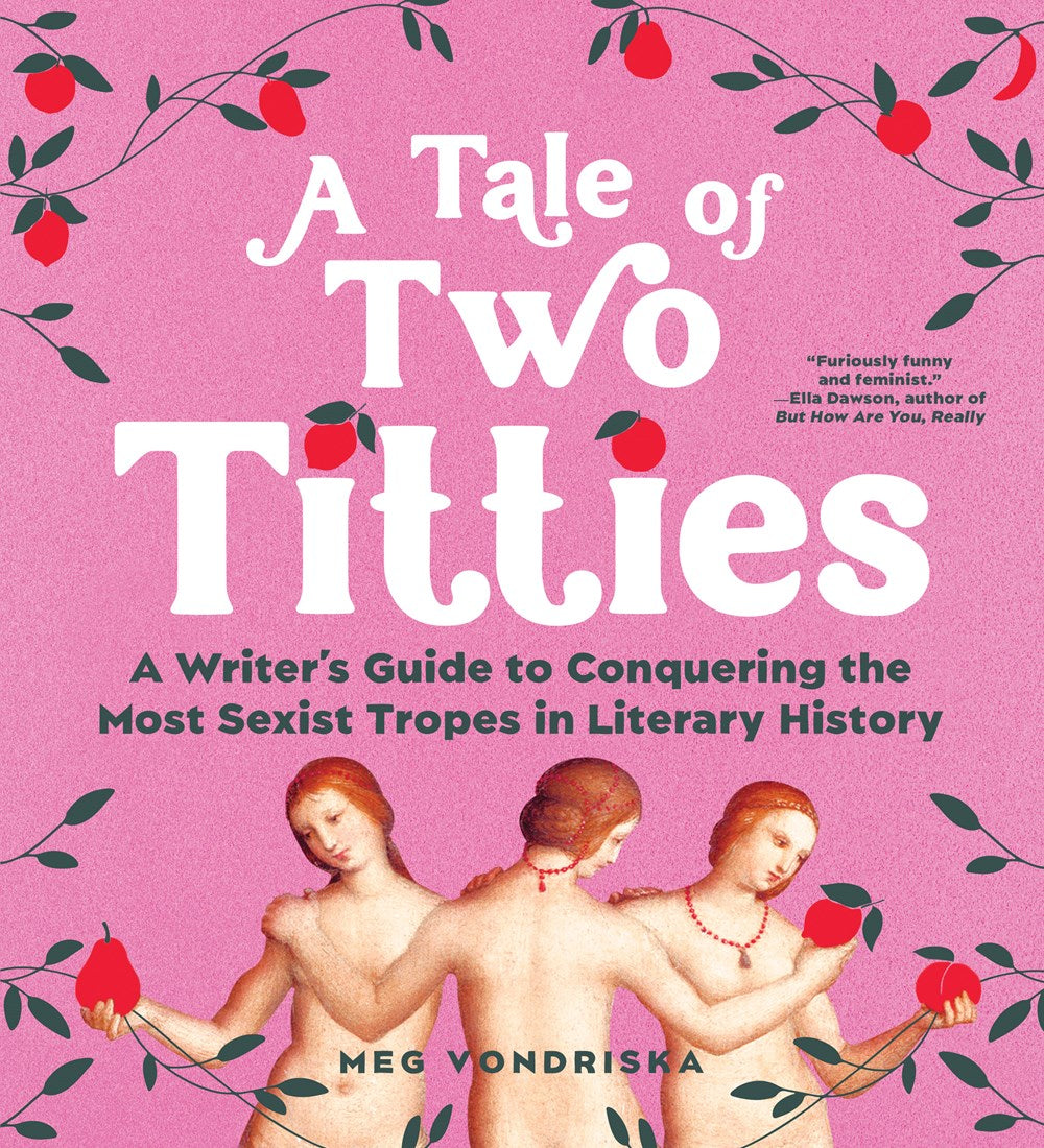 A Tale of Two Titties : A Writer's Guide to Conquering the Most Sexist Tropes in Literary History