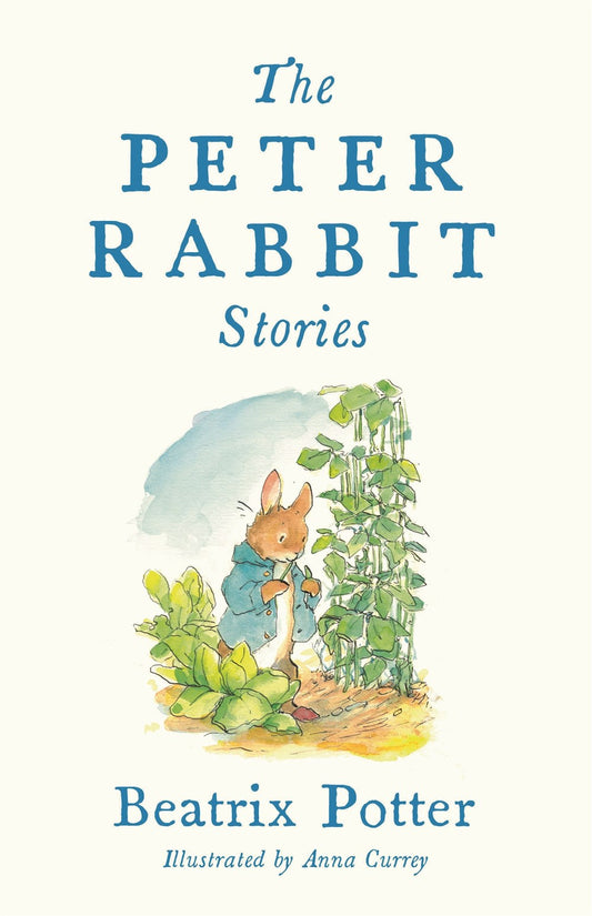 The Peter Rabbit Stories : Deluxe edition with 77 new colour illustrations by Anna Currey: The Perfect Easter Gift (Alma Junior Classics)