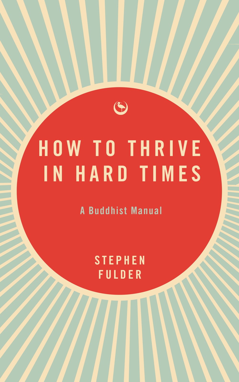 How to Thrive in Hard Times : A Buddhist Manual