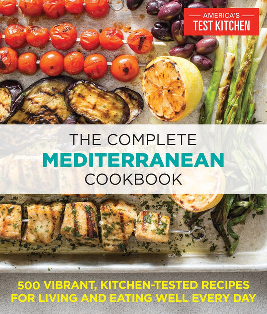 The Complete Mediterranean Cookbook : 500 Vibrant, Kitchen-Tested Recipes for Living and Eating Well Every Day