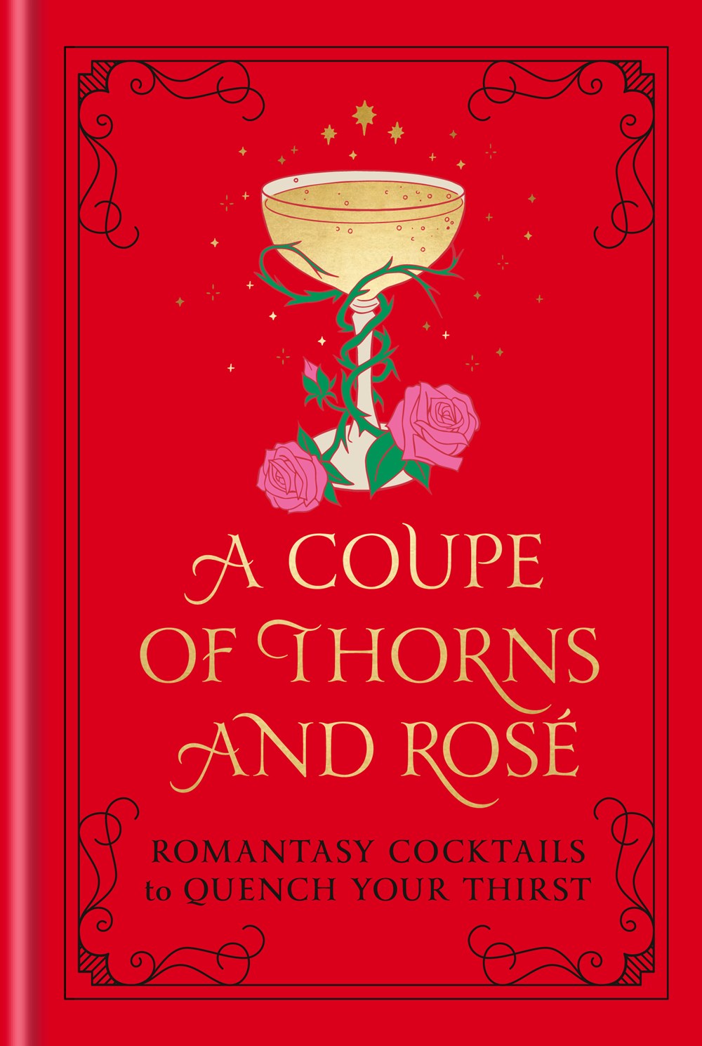 A Coupe of Thorns and Rosé : Romantasy Cocktails to Quench Your Thirst: A Cocktail Recipe Book